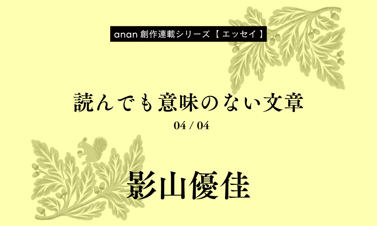 影山優佳「読んでも意味のない文章」｜anan創作連載シリーズ